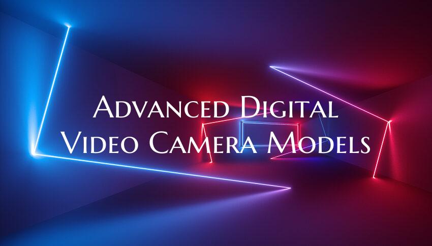 Advanced Digital Video Camera Models