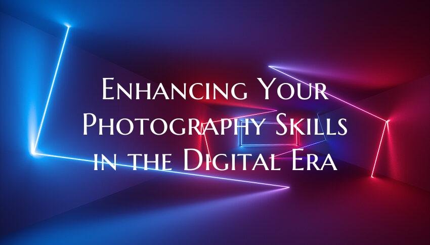 Enhancing Your Photography Skills in the Digital E...