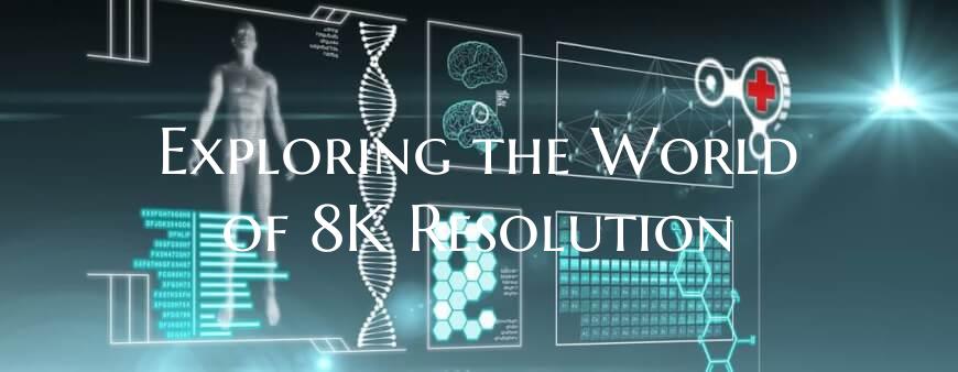 Exploring the World of 8K Resolution