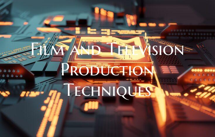 Film and Television Production Techniques