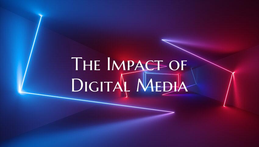 The Impact of Digital Media