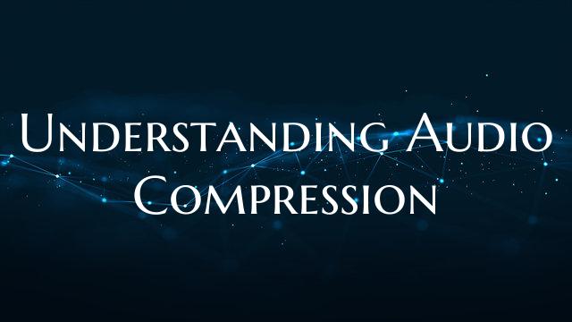 Understanding Audio Compression